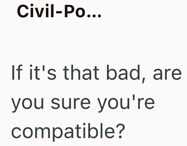 Civil-Po... If it's that bad, are you sure you're compatible?