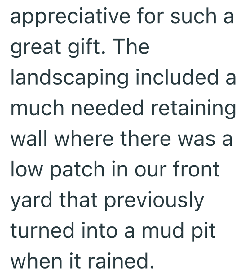 appreciative for such a great gift. The landscaping included a much needed retaining wall where there was a low patch in our front yard that previously turned into a mud pit when it rained.