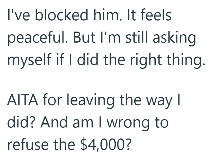I've blocked him. It feels peaceful. But I'm still asking myself if I did the right thing. AITA for leaving the way I did? And am I wrong to refuse the $4,000?