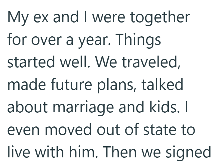 My ex and I were together for over a year. Things started well. We traveled, made future plans, talked about marriage and kids. I even moved out of state to live with him. Then we signed