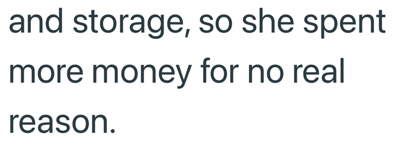 and storage, so she spent more money for no real reason.