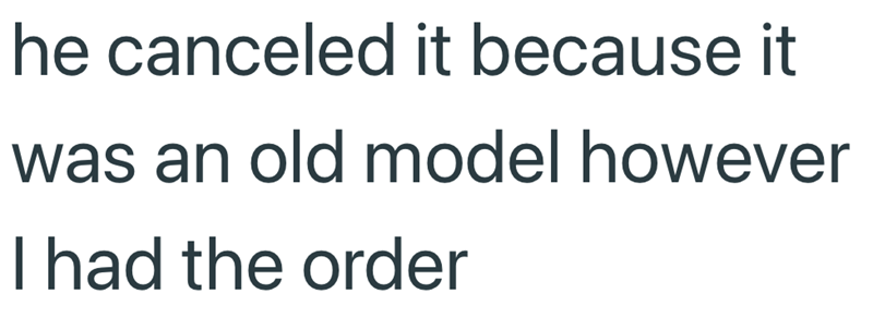 he canceled it because it was an old model however I had the order