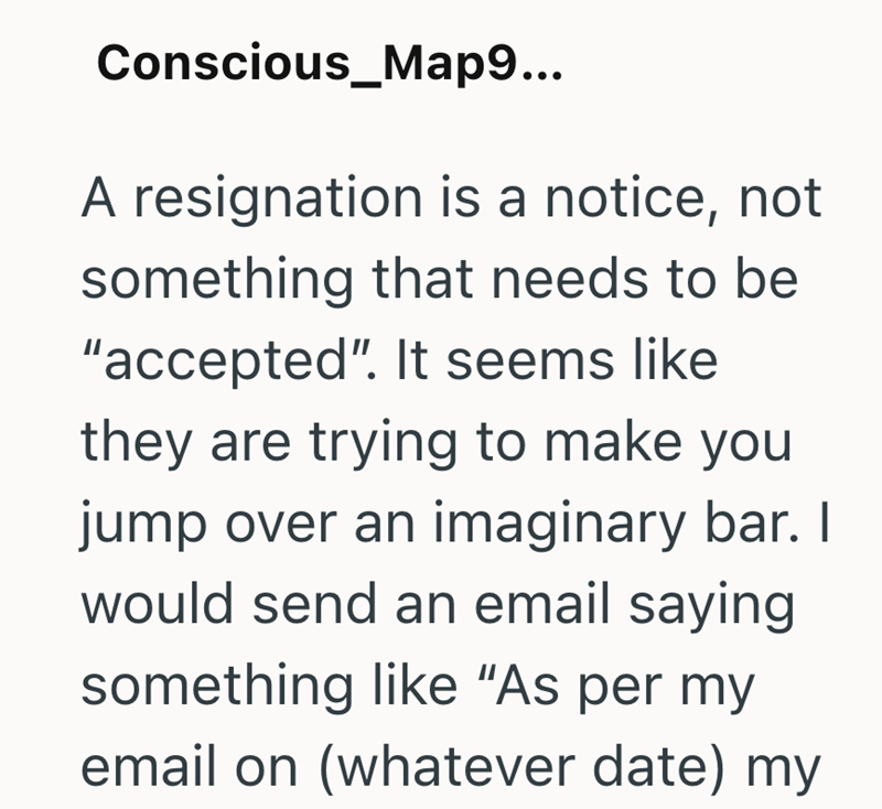 Conscious_Map9... A resignation is a notice, not something that needs to be "accepted". It seems like they are trying to make you jump over an imaginary bar. I would send an email saying something like "As per my email on (whatever date) my