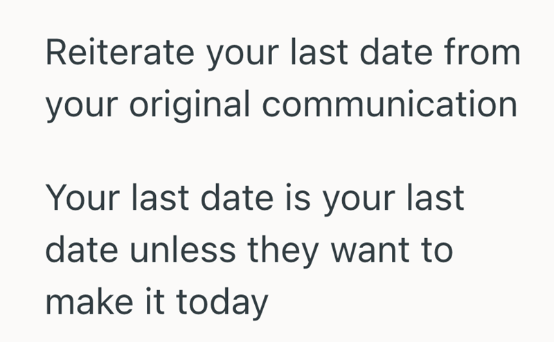 Reiterate your last date from your original communication Your last date is your last date unless they want to make it today