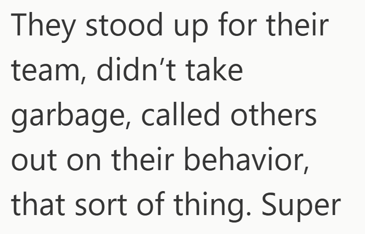 They stood up for their team, didn't take garbage, called others out on their behavior, that sort of thing. Super