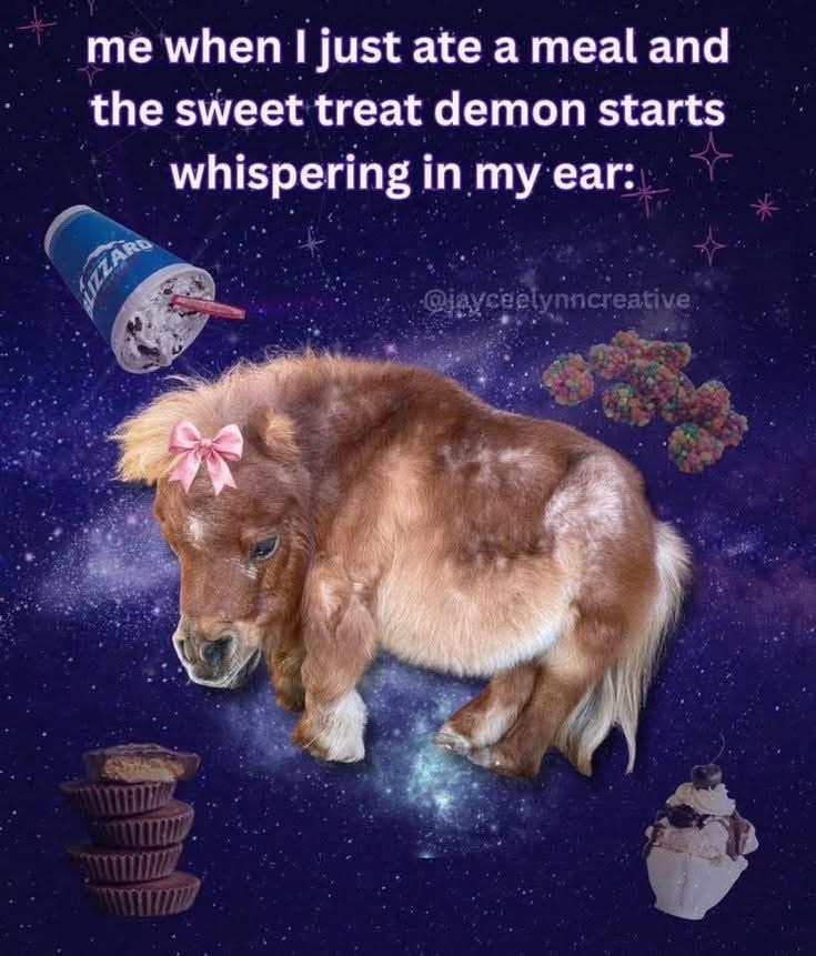 me when I just ate a meal and the sweet treat demon starts whispering in my ear: HIZZARD @jayceelynncreative