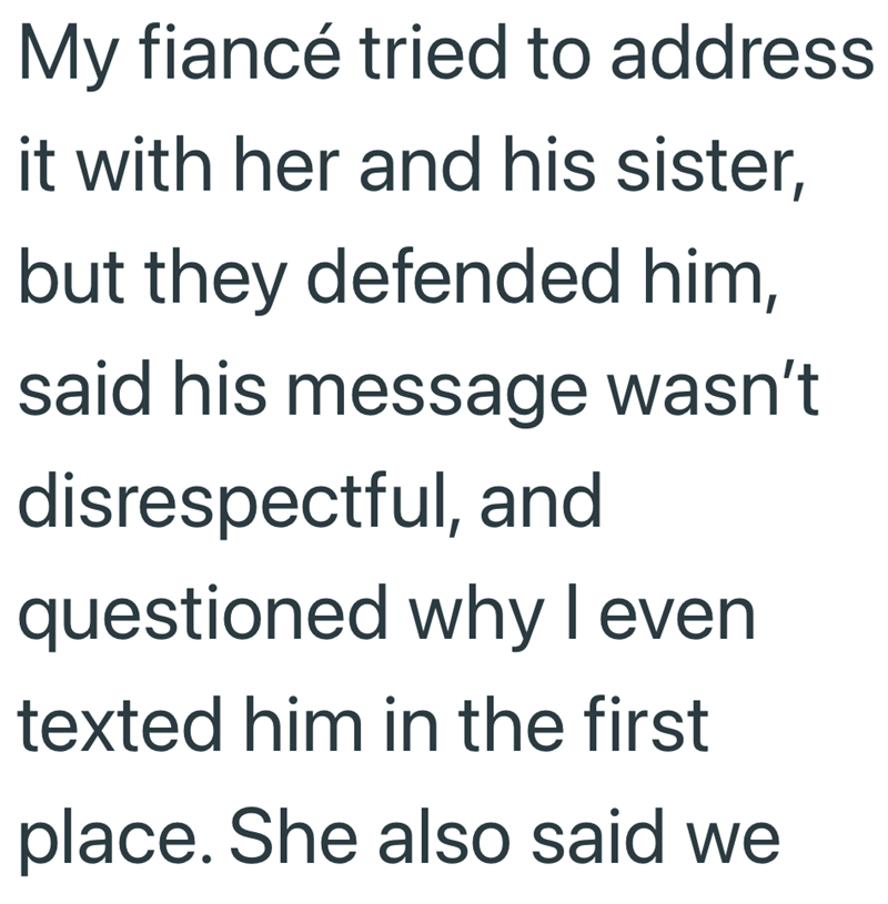 My fiancé tried to address it with her and his sister, but they defended him, said his message wasn't disrespectful, and questioned why I even texted him in the first place. She also said we