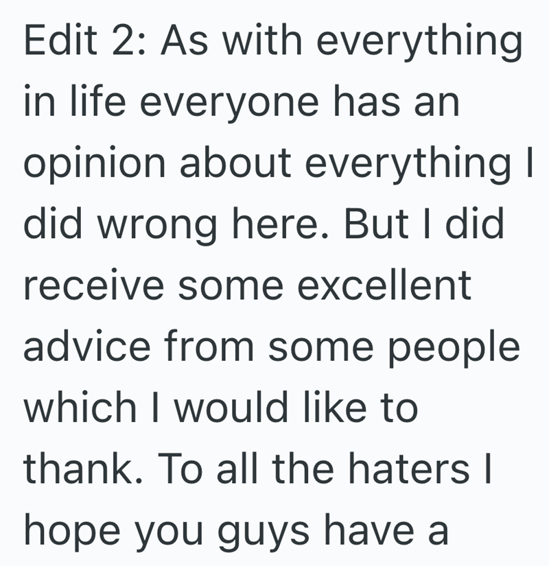 Edit 2: As with everything in life everyone has an opinion about everything I did wrong here. But I did receive some excellent advice from some people which I would like to thank. To all the haters | hope you guys have a