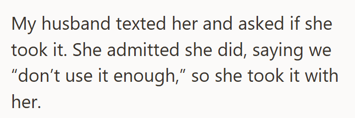 My husband texted her and asked if she took it. She admitted she did, saying we "don't use it enough," so she took it with her.