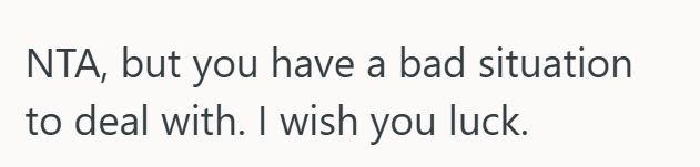 NTA, but you have a bad situation to deal with. I wish you luck.