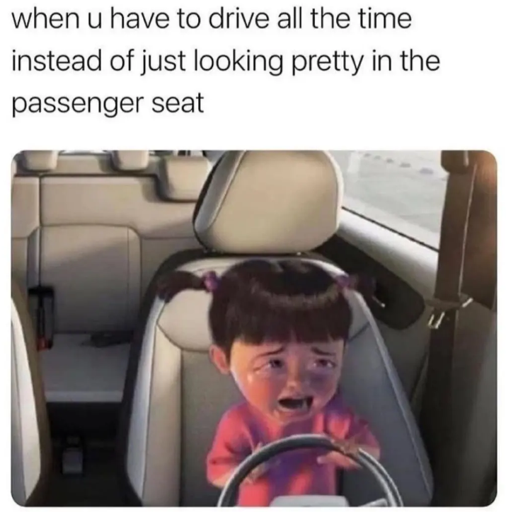 when u have to drive all the time instead of just looking pretty in the passenger seat
