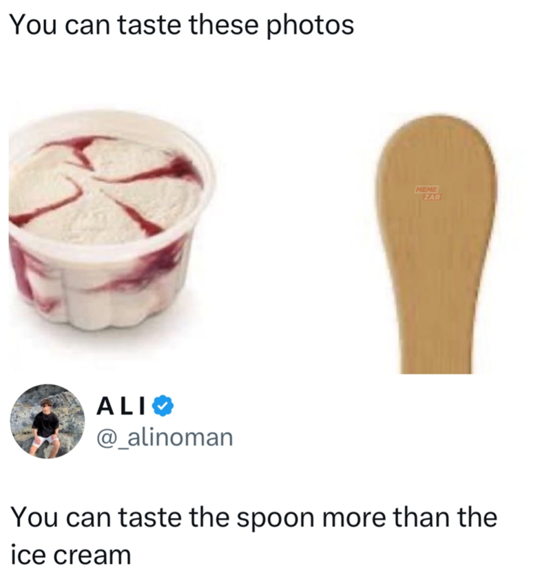 You can taste these photos MEME ZAR ALI @_alinoman You can taste the spoon more than the ice cream