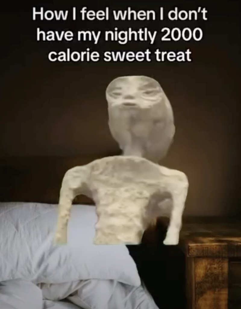 How I feel when I don't have my nightly 2000 calorie sweet treat