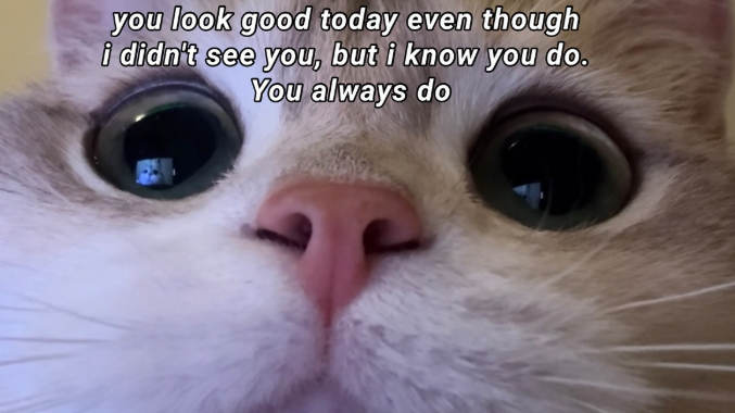 you look good today even though i didn't see you, but i know you do. You always do