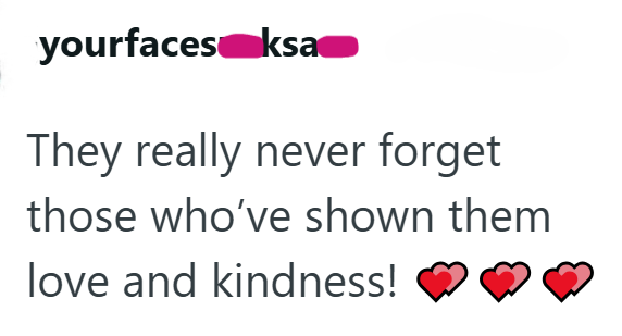 yourfaces ksa❤❤ They really never forget those who've shown them love and kindness!