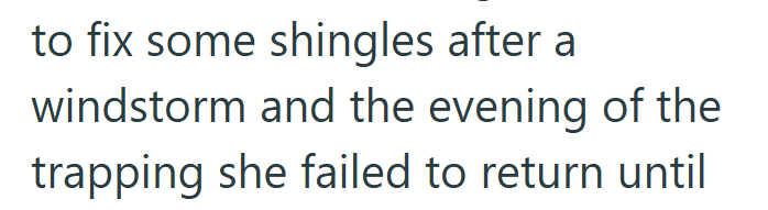to fix some shingles after a windstorm and the evening of the trapping she failed to return until