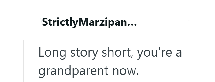 StrictlyMarzipan... Long story short, you're a grandparent now.