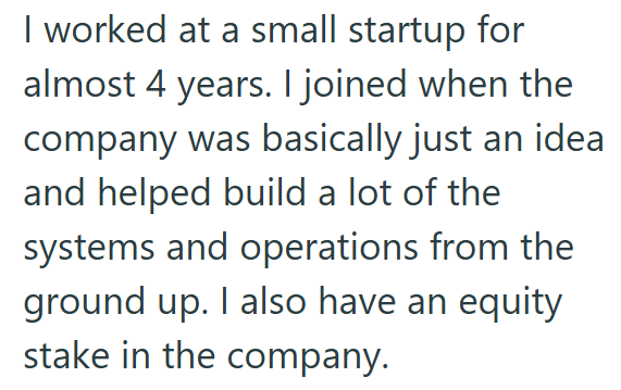 I worked at a small startup for almost 4 years. I joined when the company was basically just an idea and helped build a lot of the systems and operations from the ground up. I also have an equity stake in the company.