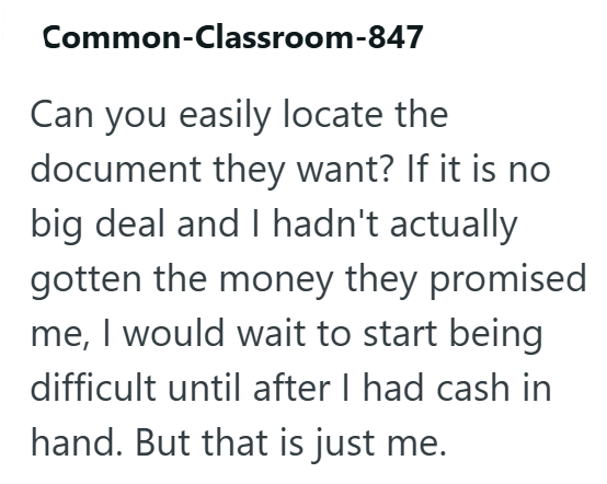 Common-Classroom-847 Can you easily locate the document they want? If it is no big deal and I hadn't actually gotten the money they promised me, I would wait to start being difficult until after I had cash in hand. But that is just me.