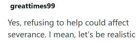 greattimes99 Yes, refusing to help could affect severance. I mean, let's be realistic