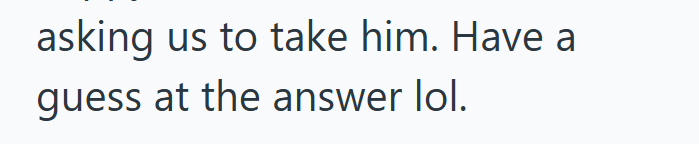 asking us to take him. Have a guess at the answer lol.