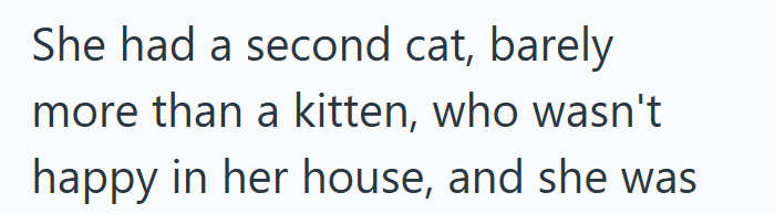 She had a second cat, barely more than a kitten, who wasn't happy in her house, and she was