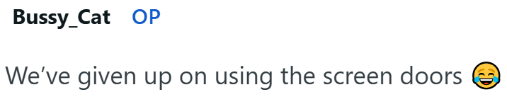 Bussy_Cat OP We've given up on using the screen doors D