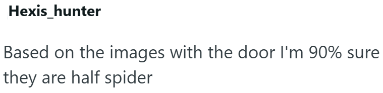 Hexis_hunter Based on the images with the door I'm 90% sure they are half spider