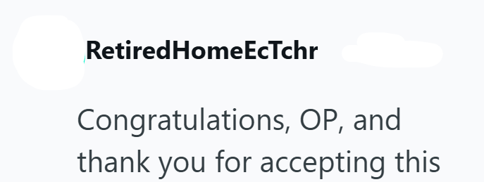 Retired HomeEcTchr Congratulations, OP, and thank you for accepting this