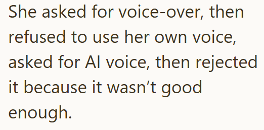 She asked for voice-over, then refused to use her own voice, asked for Al voice, then rejected it because it wasn't good enough.