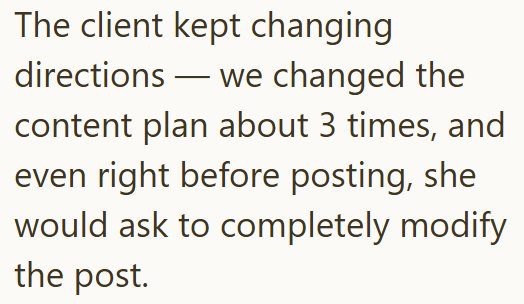 The client kept changing directions we changed the content plan about 3 times, and even right before posting, she would ask to completely modify the post.