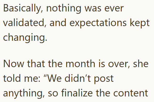 Basically, nothing was ever validated, and expectations kept changing. Now that the month is over, she told me: "We didn't post anything, so finalize the content