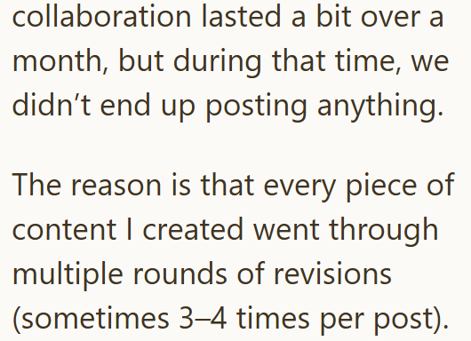 collaboration lasted a bit over a month, but during that time, we didn't end up posting anything. The reason is that every piece of content I created went through multiple rounds of revisions (sometimes 3-4 times per post).
