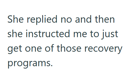 She replied no and then she instructed me to just get one of those recovery programs.