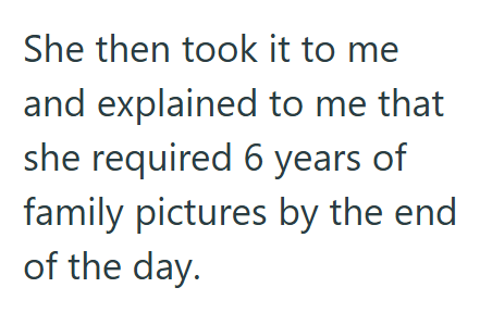 She then took it to me and explained to me that she required 6 years of family pictures by the end of the day.