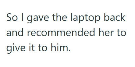So I gave the laptop back and recommended her to give it to him.