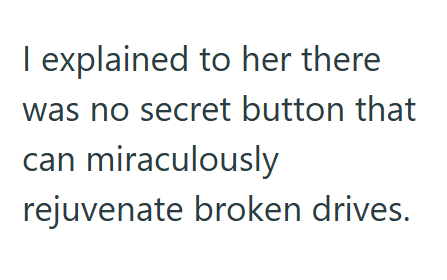 I explained to her there was no secret button that can miraculously rejuvenate broken drives.