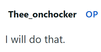 Thee_onchocker OP I will do that.