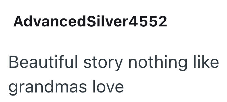 AdvancedSilver4552 Beautiful story nothing like grandmas love