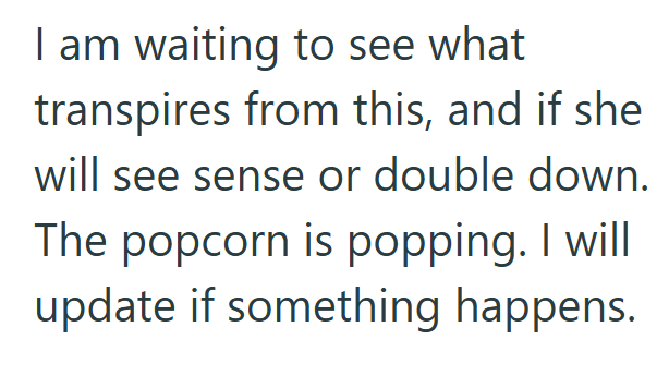 I am waiting to see what transpires from this, and if she will see sense or double down. The popcorn is popping. I will update if something happens.