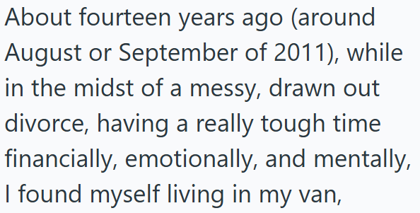 About fourteen years ago (around August or September of 2011), while in the midst of a messy, drawn out divorce, having a really tough time financially, emotionally, and mentally, I found myself living in my van,