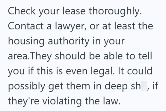 Check your lease thoroughly. Contact a lawyer, or at least the housing authority in your area. They should be able to tell you if this is even legal. It could possibly get them in deep sh, if they're violating the law.
