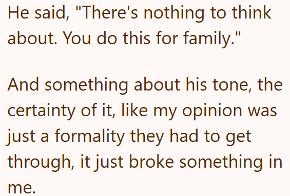 He said, "There's nothing to think about. You do this for family." And something about his tone, the certainty of it, like my opinion was just a formality they had to get through, it just broke something in me.