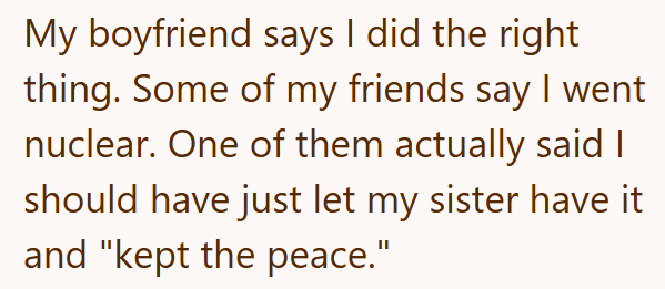 My boyfriend says I did the right thing. Some of my friends say I went nuclear. One of them actually said I should have just let my sister have it and "kept the peace."