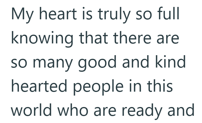 My heart is truly so full knowing that there are so many good and kind hearted people in this world who are ready and