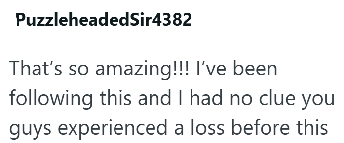 PuzzleheadedSir4382 That's so amazing!!! I've been following this and I had no clue you guys experienced a loss before this