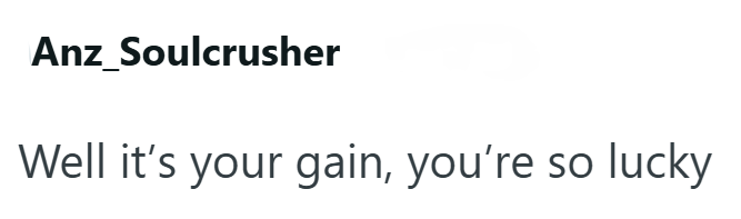 Anz_Soulcrusher Well it's your gain, you're so lucky