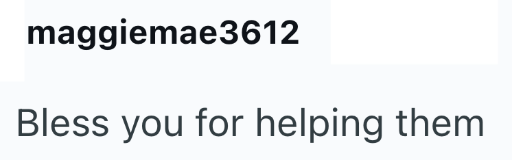 maggiemae3612 Bless you for helping them