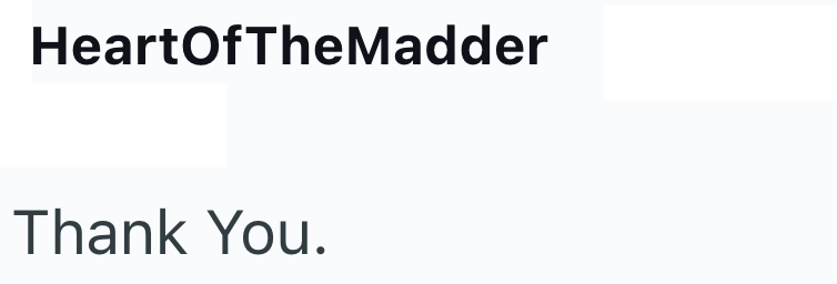 HeartOfTheMadder Thank You.