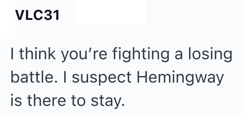 VLC31 I think you're fighting a losing battle. I suspect Hemingway is there to stay.
